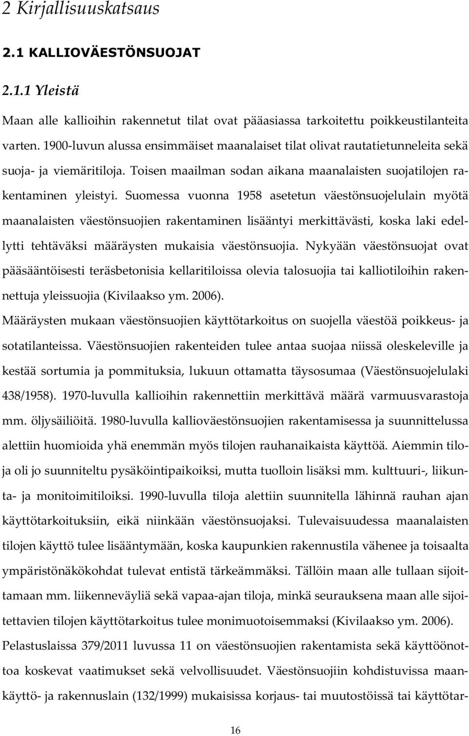 Suomessa vuonna 1958 asetetun väestönsuojelulain myötä maanalaisten väestönsuojien rakentaminen lisääntyi merkittävästi, koska laki edellytti tehtäväksi määräysten mukaisia väestönsuojia.