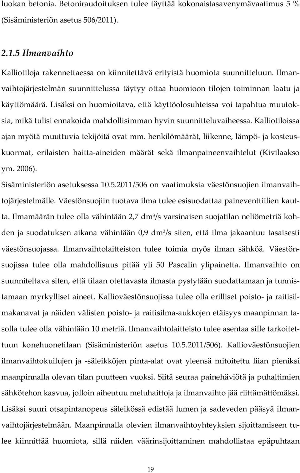 Lisäksi on huomioitava, että käyttöolosuhteissa voi tapahtua muutoksia, mikä tulisi ennakoida mahdollisimman hyvin suunnitteluvaiheessa. Kalliotiloissa ajan myötä muuttuvia tekijöitä ovat mm.