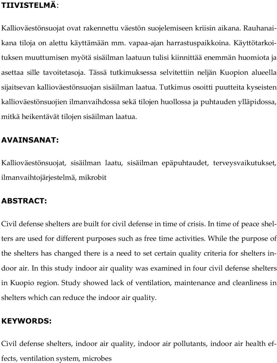 Tässä tutkimuksessa selvitettiin neljän Kuopion alueella sijaitsevan kallioväestönsuojan sisäilman laatua.