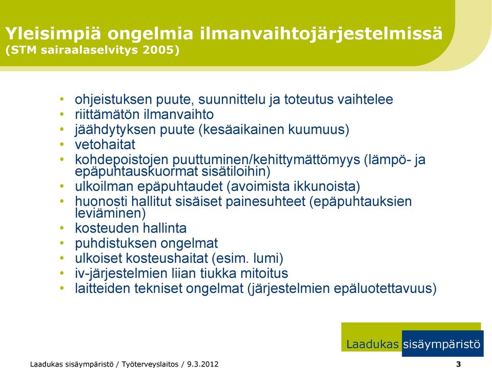 epäpuhtaudet (avoimista ikkunoista) huonosti hallitut sisäiset painesuhteet (epäpuhtauksien leviäminen) kosteuden hallinta puhdistuksen ongelmat ulkoiset