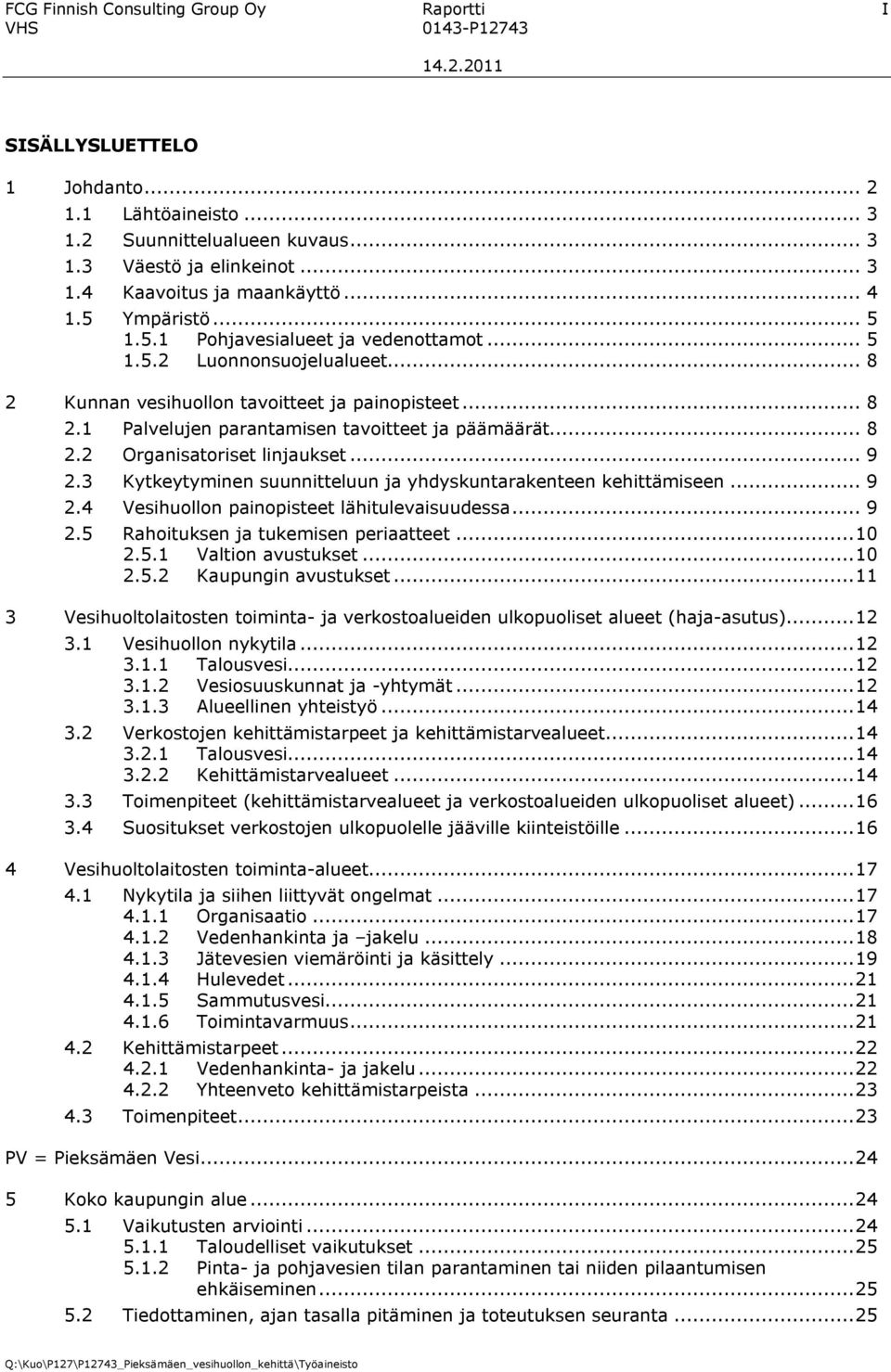 .. 8 2.2 Organisatoriset linjaukset... 9 2.3 Kytkeytyminen suunnitteluun ja yhdyskuntarakenteen kehittämiseen... 9 2.4 Vesihuollon painopisteet lähitulevaisuudessa... 9 2.5 Rahoituksen ja tukemisen periaatteet.