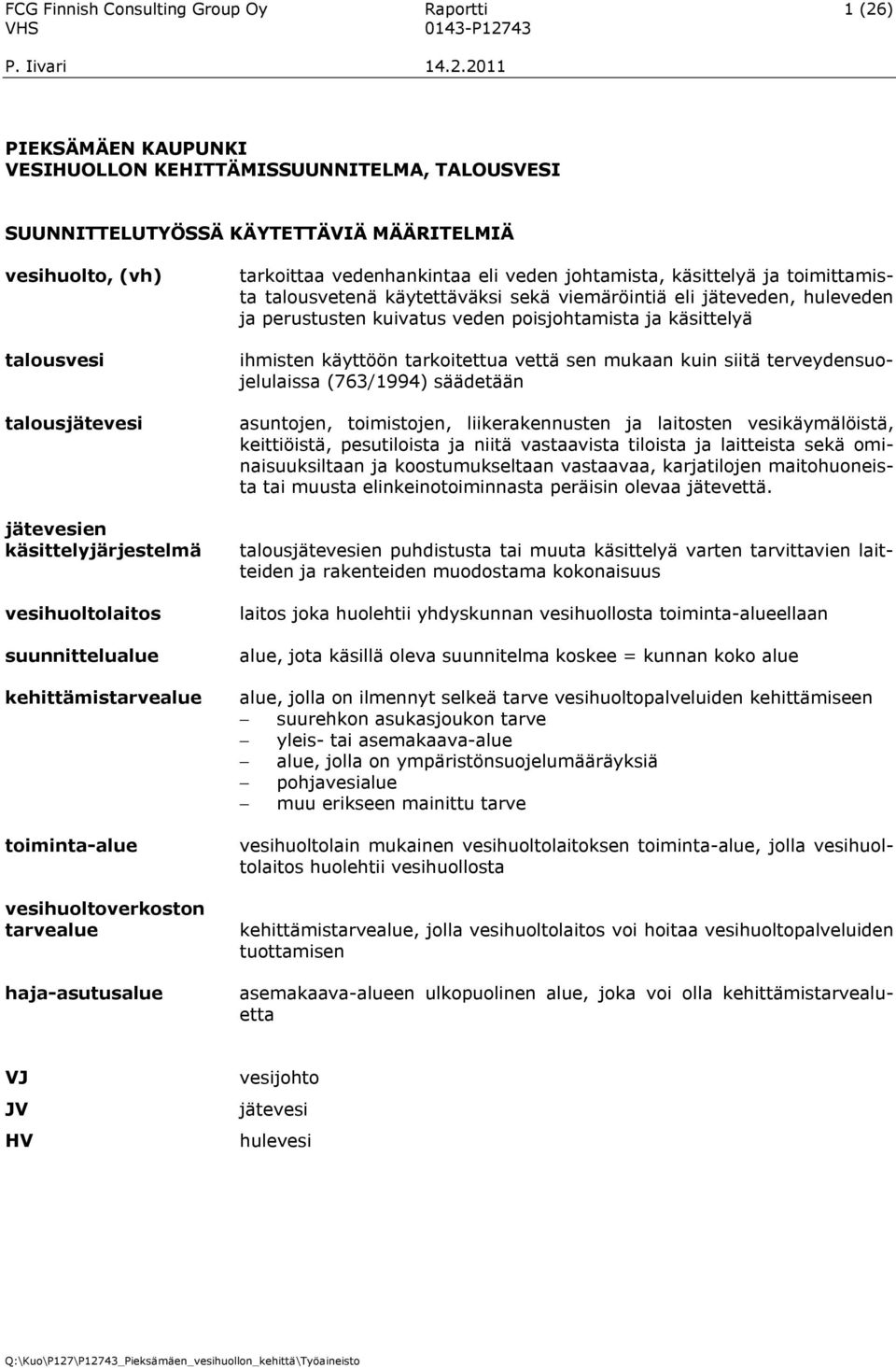 käsittelyä ja toimittamista talousvetenä käytettäväksi sekä viemäröintiä eli jäteveden, huleveden ja perustusten kuivatus veden poisjohtamista ja käsittelyä ihmisten käyttöön tarkoitettua vettä sen