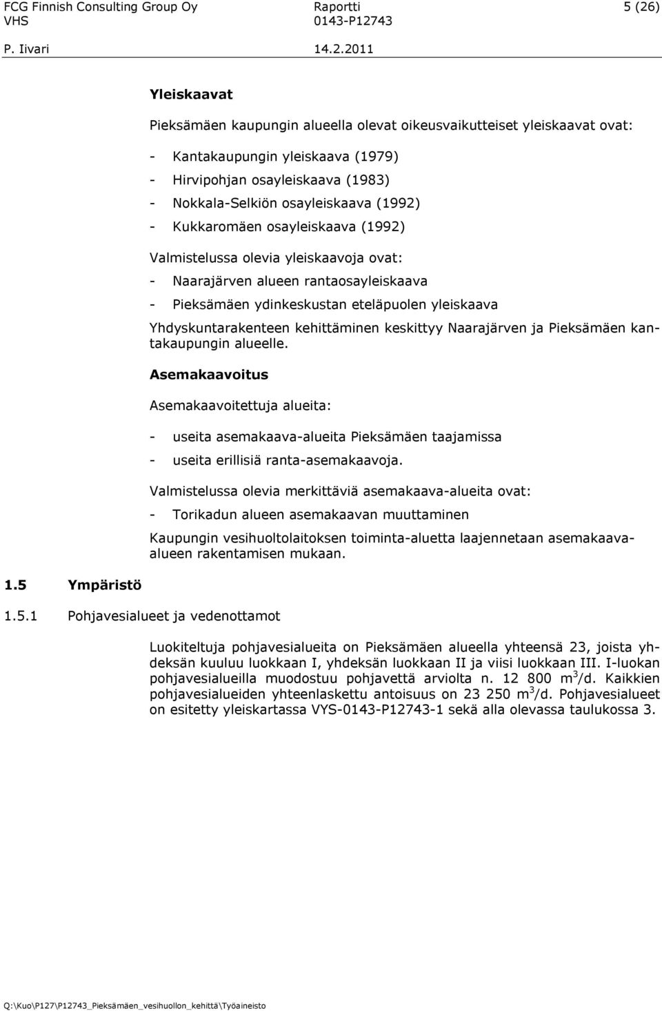 (1992) - Kukkaromäen osayleiskaava (1992) Valmistelussa olevia yleiskaavoja ovat: - Naarajärven alueen rantaosayleiskaava - Pieksämäen ydinkeskustan eteläpuolen yleiskaava Yhdyskuntarakenteen