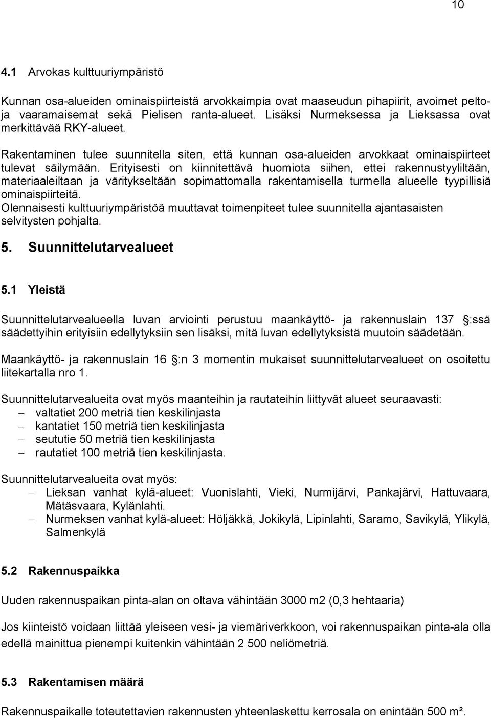 Erityisesti on kiinnitettävä huomiota siihen, ettei rakennustyyliltään, materiaaleiltaan ja väritykseltään sopimattomalla rakentamisella turmella alueelle tyypillisiä ominaispiirteitä.