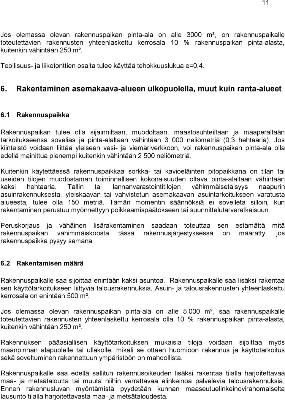 1 Rakennuspaikka Rakennuspaikan tulee olla sijainniltaan, muodoltaan, maastosuhteiltaan ja maaperältään tarkoitukseensa sovelias ja pinta-alaltaan vähintään 3 000 neliömetriä (0,3 hehtaaria).