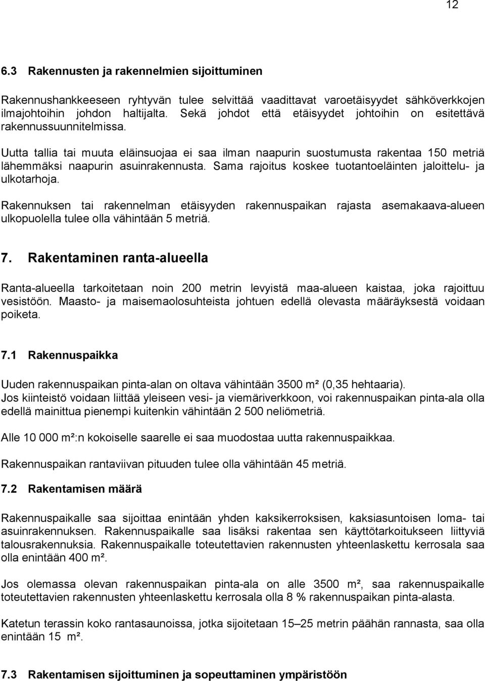 Uutta tallia tai muuta eläinsuojaa ei saa ilman naapurin suostumusta rakentaa 150 metriä lähemmäksi naapurin asuinrakennusta. Sama rajoitus koskee tuotantoeläinten jaloittelu- ja ulkotarhoja.