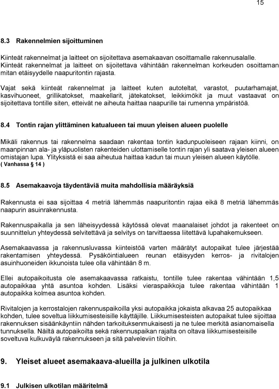 Vajat sekä kiinteät rakennelmat ja laitteet kuten autoteltat, varastot, puutarhamajat, kasvihuoneet, grillikatokset, maakellarit, jätekatokset, leikkimökit ja muut vastaavat on sijoitettava tontille