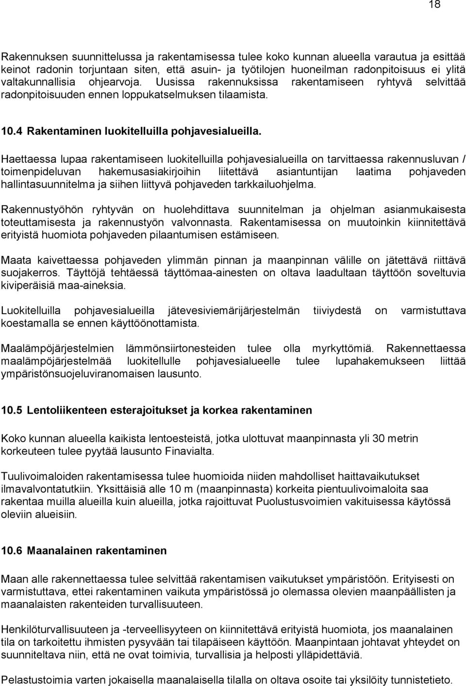 Haettaessa lupaa rakentamiseen luokitelluilla pohjavesialueilla on tarvittaessa rakennusluvan / toimenpideluvan hakemusasiakirjoihin liitettävä asiantuntijan laatima pohjaveden hallintasuunnitelma ja