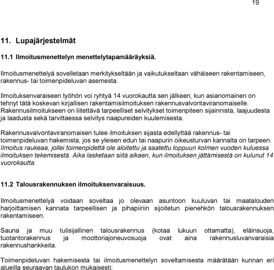 Ilmoituksenvaraiseen työhön voi ryhtyä 14 vuorokautta sen jälkeen, kun asianomainen on tehnyt tätä koskevan kirjallisen rakentamisilmoituksen rakennusvalvontaviranomaiselle.