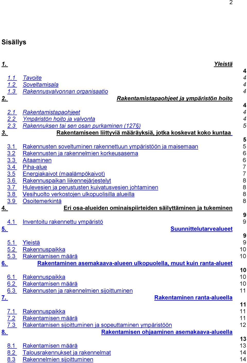 1 Rakennusten soveltuminen rakennettuun ympäristöön ja maisemaan 5 3.2 Rakennusten ja rakennelmien korkeusasema 6 3.3 Aitaaminen 6 3.4 Piha-alue 7 3.5 Energiakaivot (maalämpökaivot) 7 3.