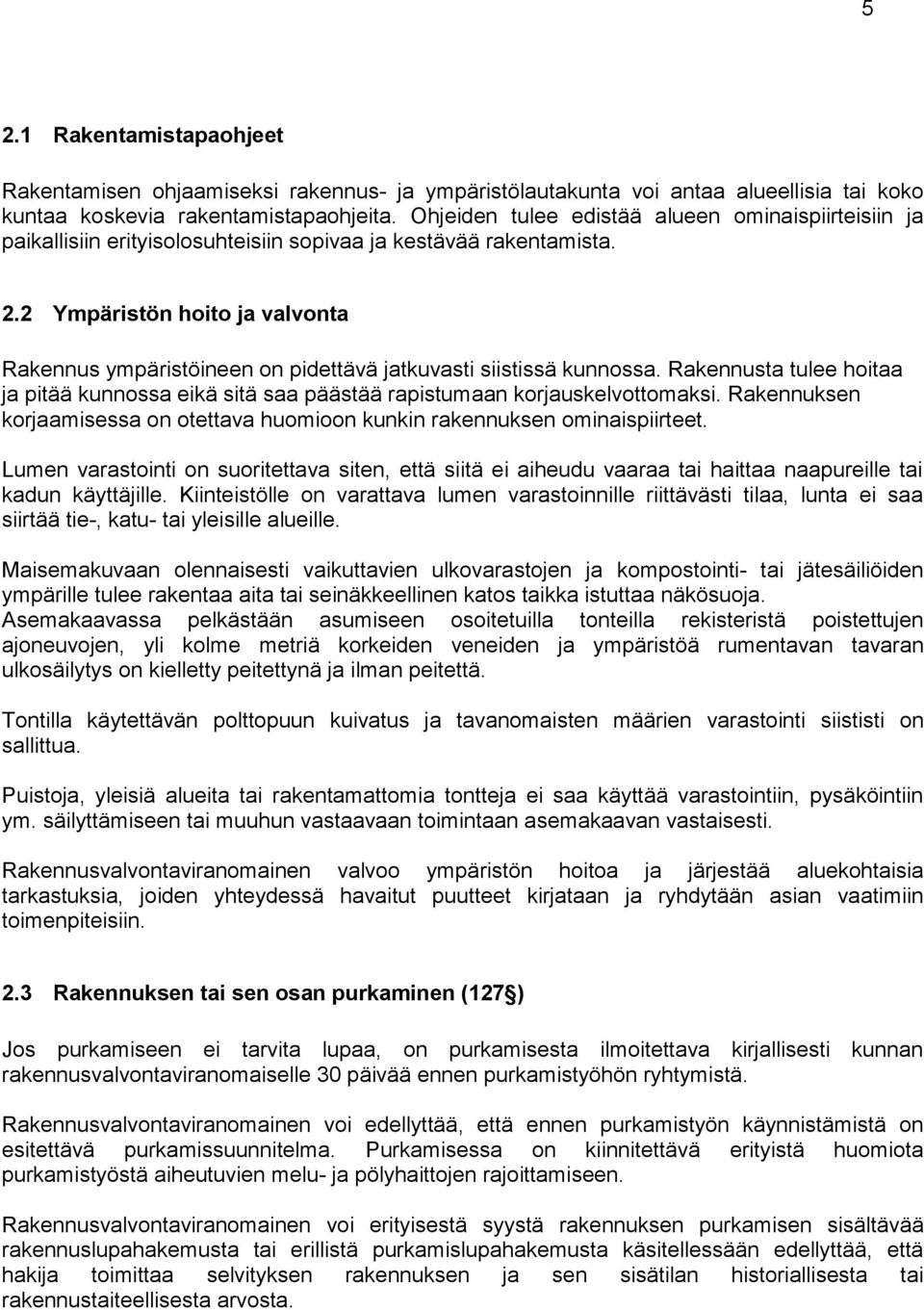 2 Ympäristön hoito ja valvonta Rakennus ympäristöineen on pidettävä jatkuvasti siistissä kunnossa. Rakennusta tulee hoitaa ja pitää kunnossa eikä sitä saa päästää rapistumaan korjauskelvottomaksi.