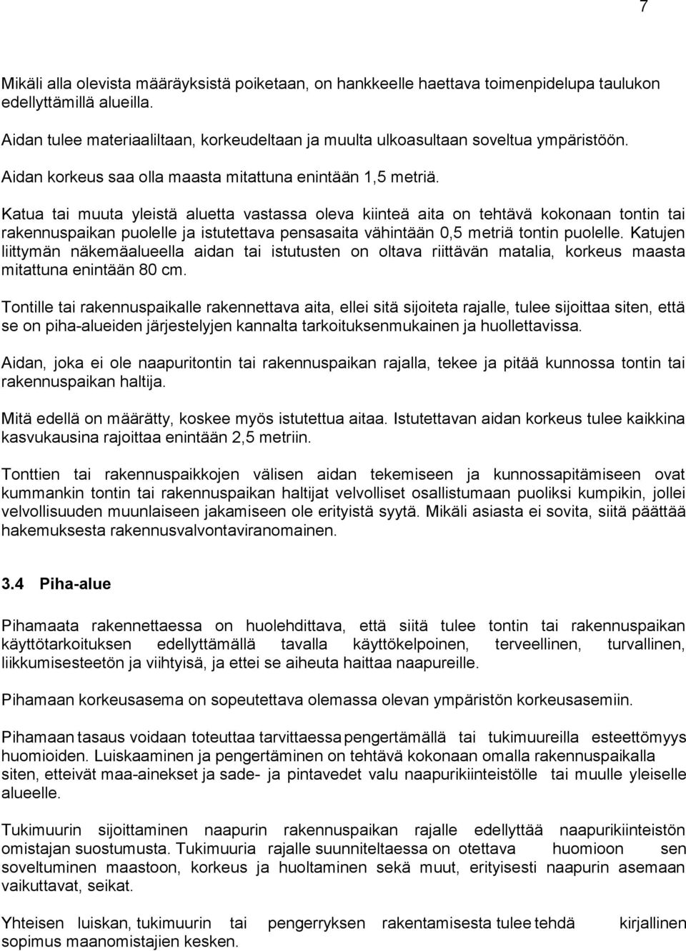 Katua tai muuta yleistä aluetta vastassa oleva kiinteä aita on tehtävä kokonaan tontin tai rakennuspaikan puolelle ja istutettava pensasaita vähintään 0,5 metriä tontin puolelle.