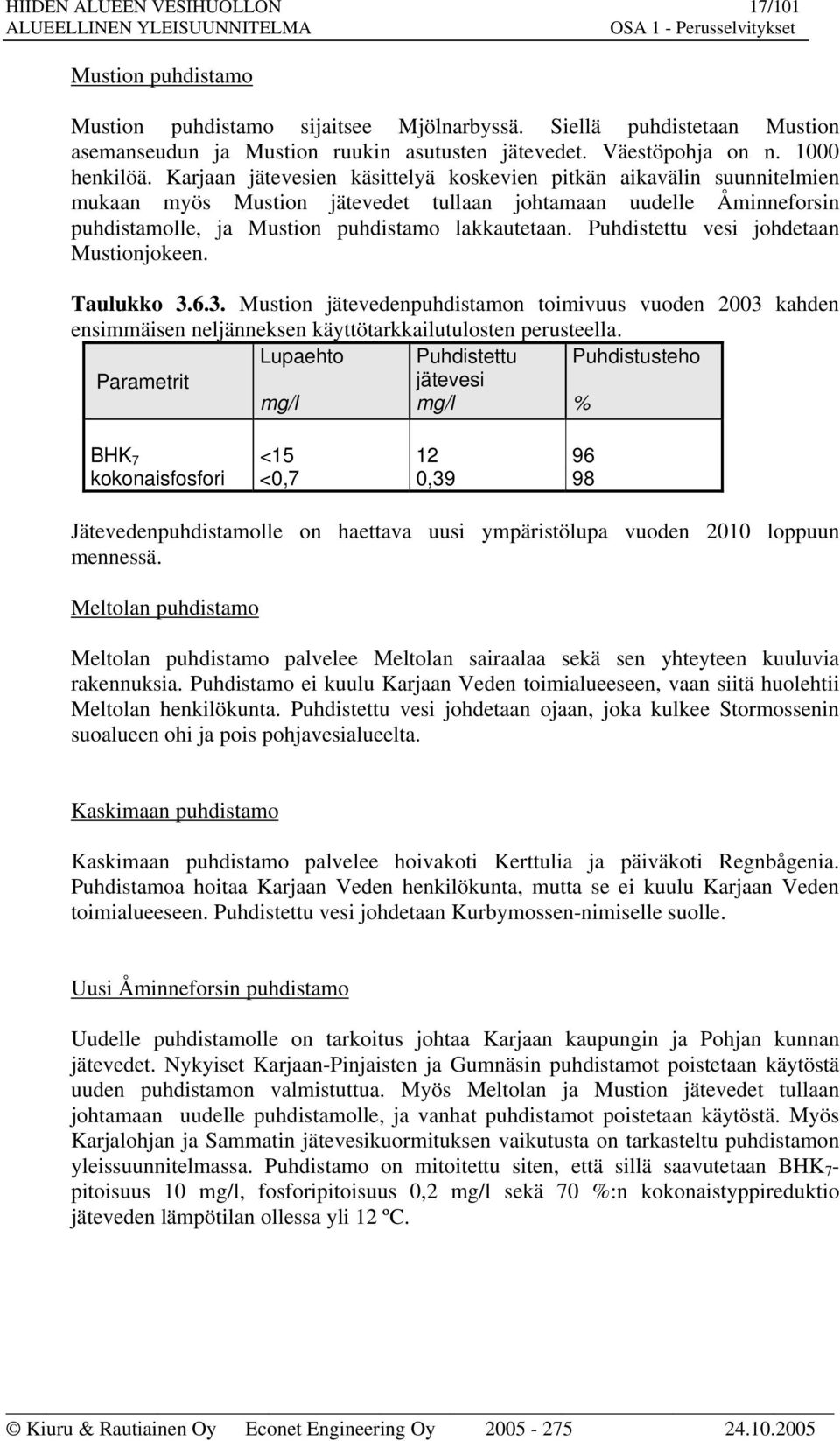 Karjaan jätevesien käsittelyä koskevien pitkän aikavälin suunnitelmien mukaan myös Mustion jätevedet tullaan johtamaan uudelle Åminneforsin puhdistamolle, ja Mustion puhdistamo lakkautetaan.