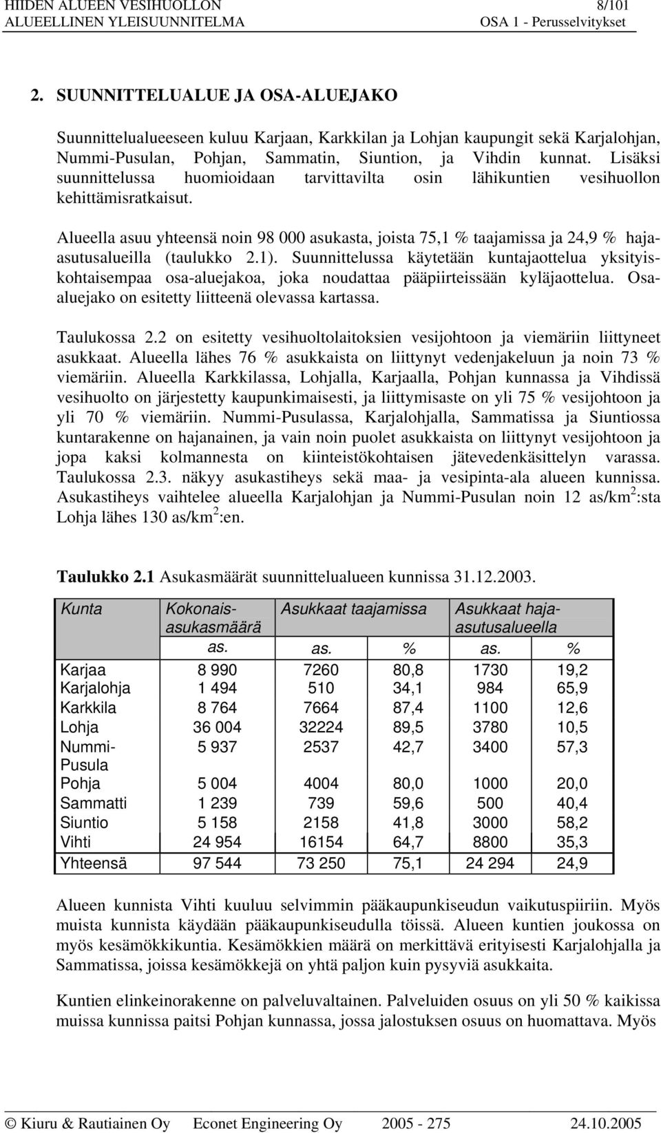 Lisäksi suunnittelussa huomioidaan tarvittavilta osin lähikuntien vesihuollon kehittämisratkaisut.