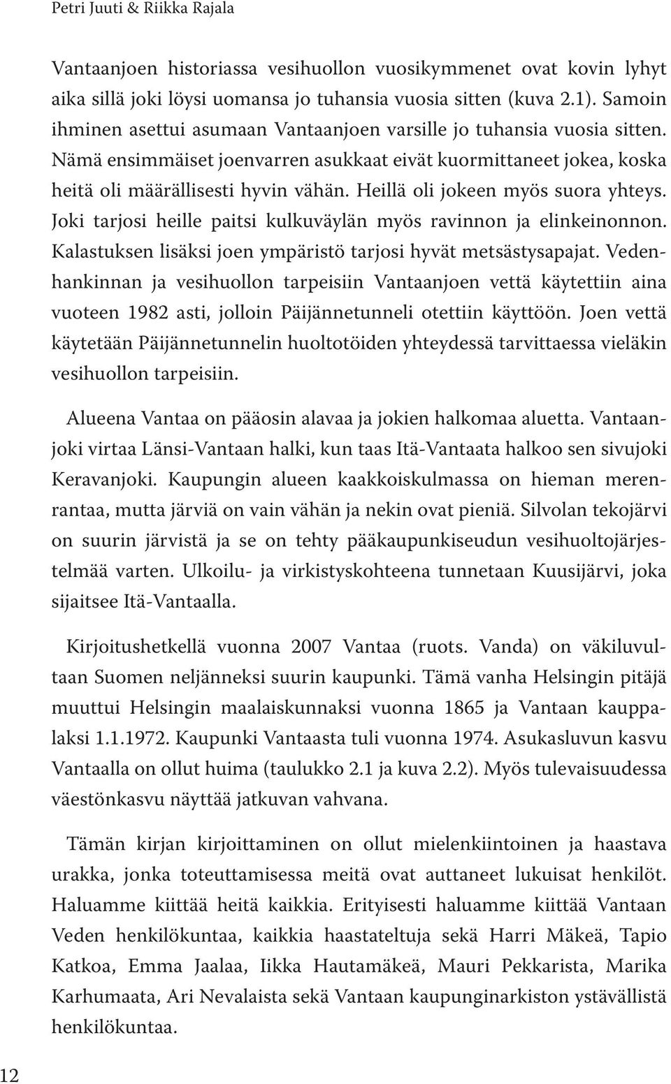 Heillä oli jokeen myös suora yhteys. Joki tarjosi heille paitsi kulkuväylän myös ravinnon ja elinkeinonnon. Kalastuksen lisäksi joen ympäristö tarjosi hyvät metsästysapajat.