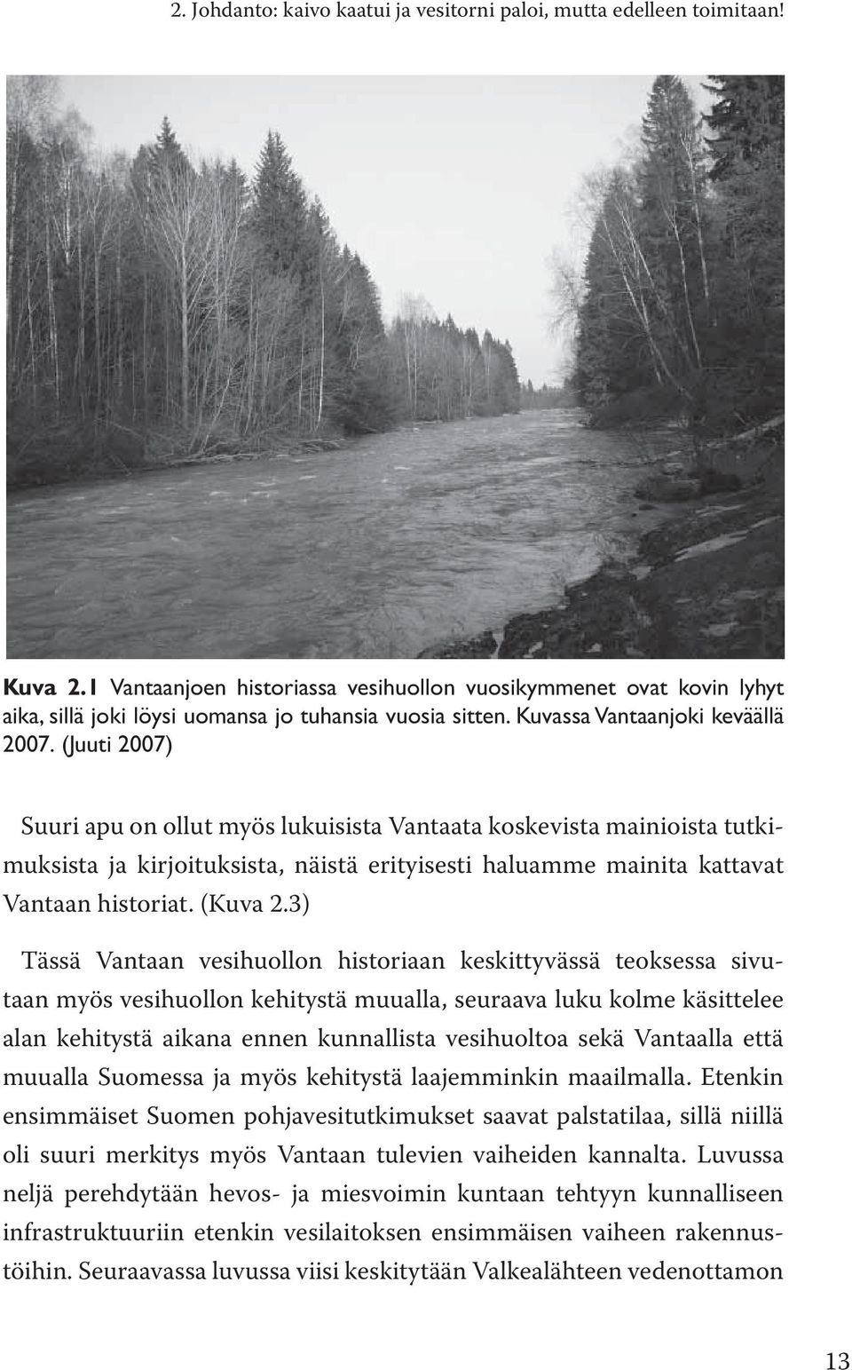 (Juuti 2007) Suuri apu on ollut myös lukuisista Vantaata koskevista mainioista tutkimuksista ja kirjoituksista, näistä erityisesti haluamme mainita kattavat Vantaan historiat. (Kuva 2.