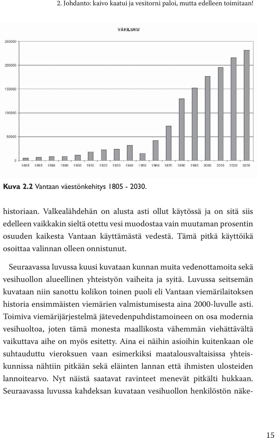 Tämä pitkä käyttöikä osoittaa valinnan olleen onnistunut. Seuraavassa luvussa kuusi kuvataan kunnan muita vedenottamoita sekä vesihuollon alueellinen yhteistyön vaiheita ja syitä.