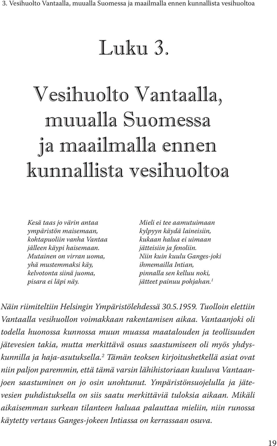 Mutainen on virran uoma, yhä mustemmaksi käy, kelvotonta siinä juoma, pisara ei läpi näy. Mieli ei tee aamutuimaan kylpyyn käydä laineisiin, kukaan halua ei uimaan jätteisiin ja fenoliin.