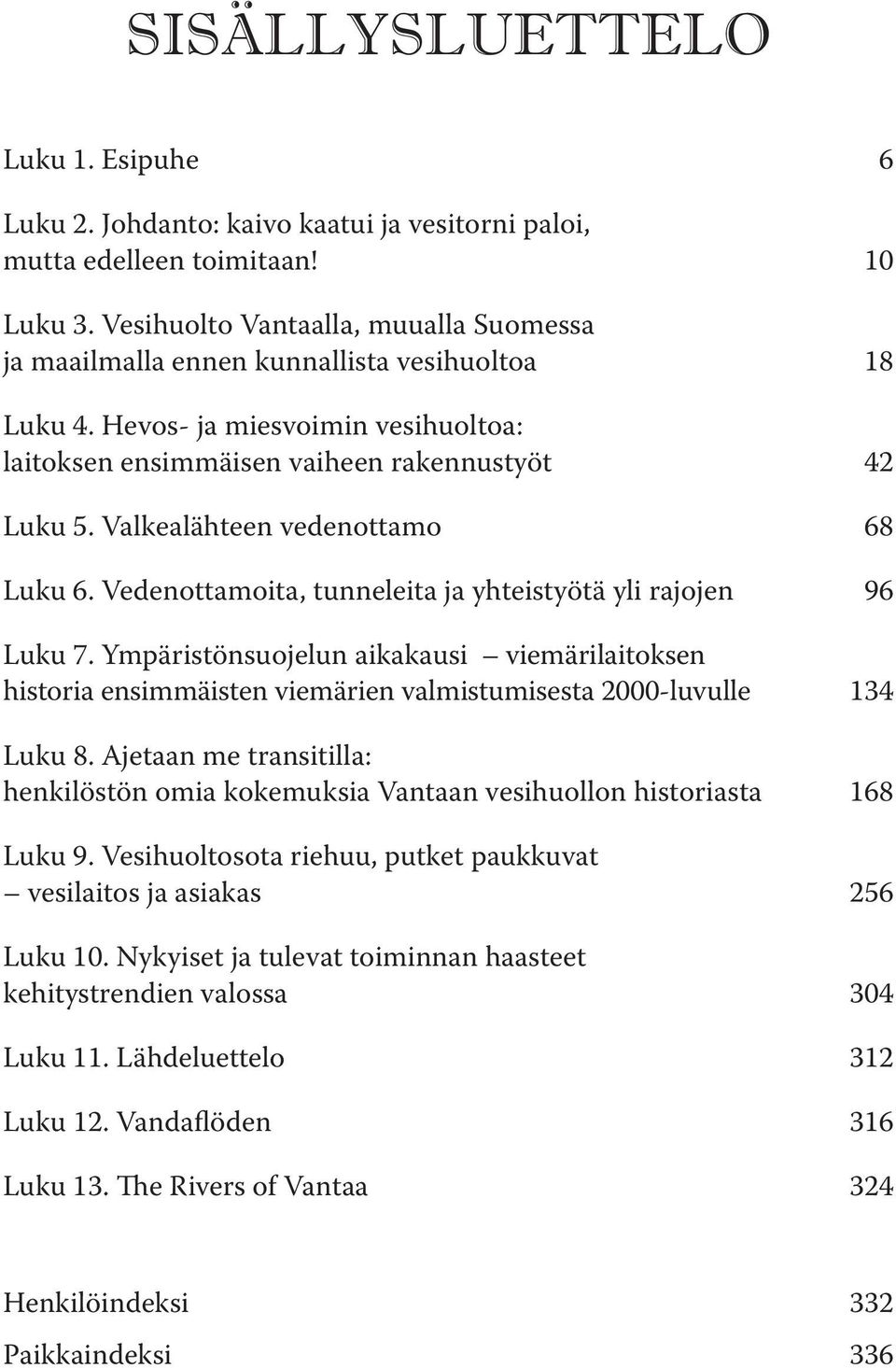 Valkealähteen vedenottamo 68 Luku 6. Vedenottamoita, tunneleita ja yhteistyötä yli rajojen 96 Luku 7.