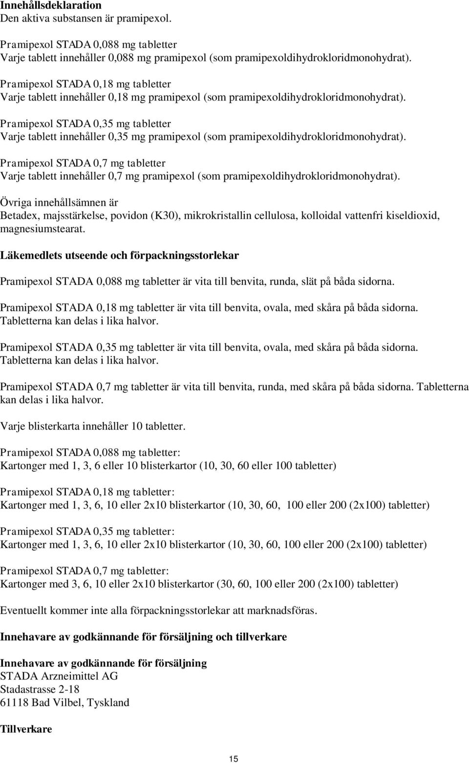 Pramipexol STADA 0,35 mg tabletter Varje tablett innehåller 0,35 mg pramipexol (som pramipexoldihydrokloridmonohydrat).