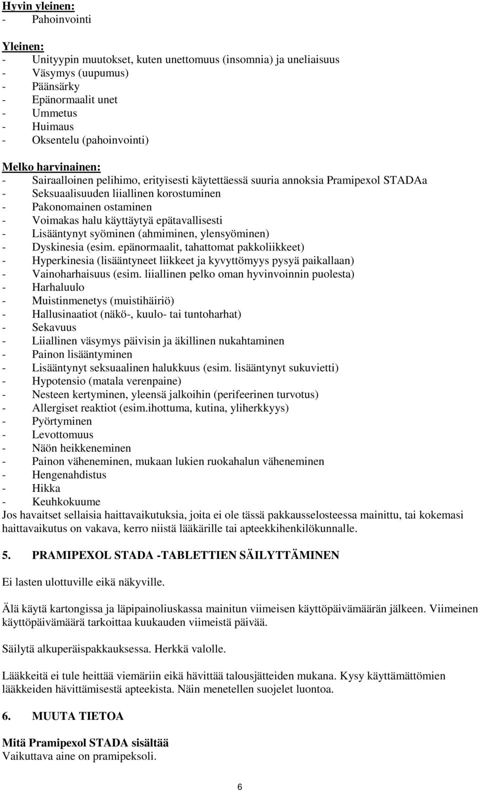 halu käyttäytyä epätavallisesti - Lisääntynyt syöminen (ahmiminen, ylensyöminen) - Dyskinesia (esim.