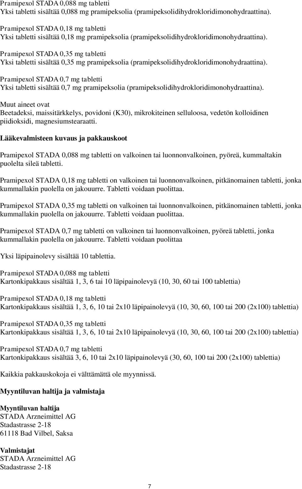 Pramipexol STADA 0,35 mg tabletti Yksi tabletti sisältää 0,35 mg pramipeksolia (pramipeksolidihydrokloridimonohydraattina).