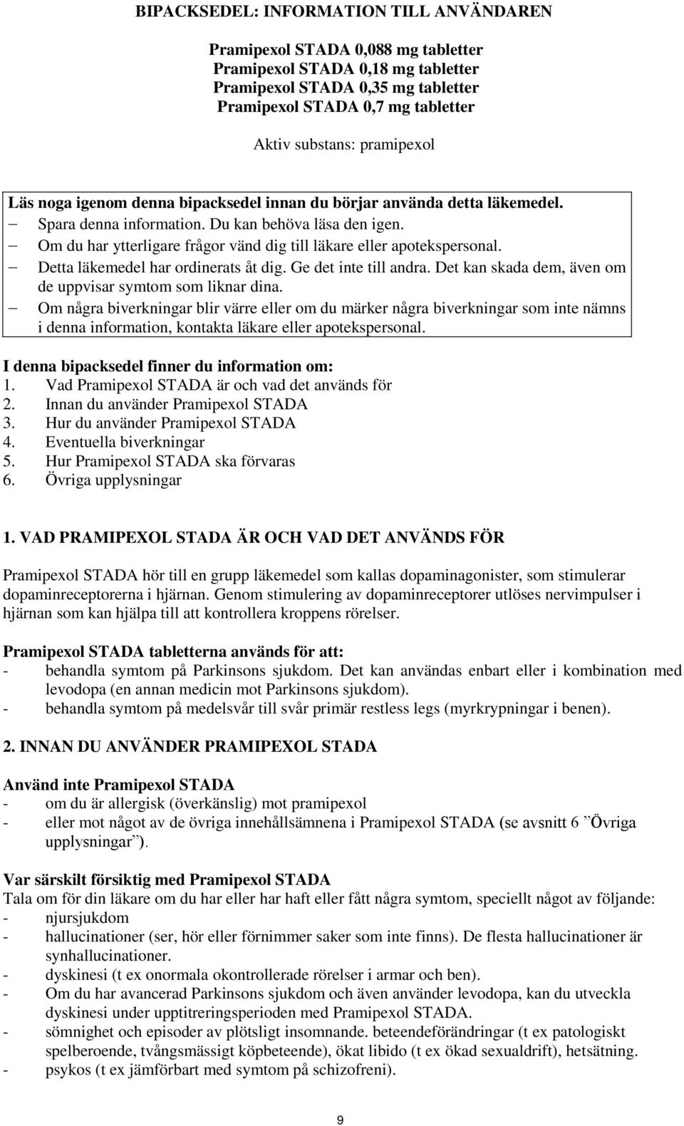 Om du har ytterligare frågor vänd dig till läkare eller apotekspersonal. Detta läkemedel har ordinerats åt dig. Ge det inte till andra. Det kan skada dem, även om de uppvisar symtom som liknar dina.