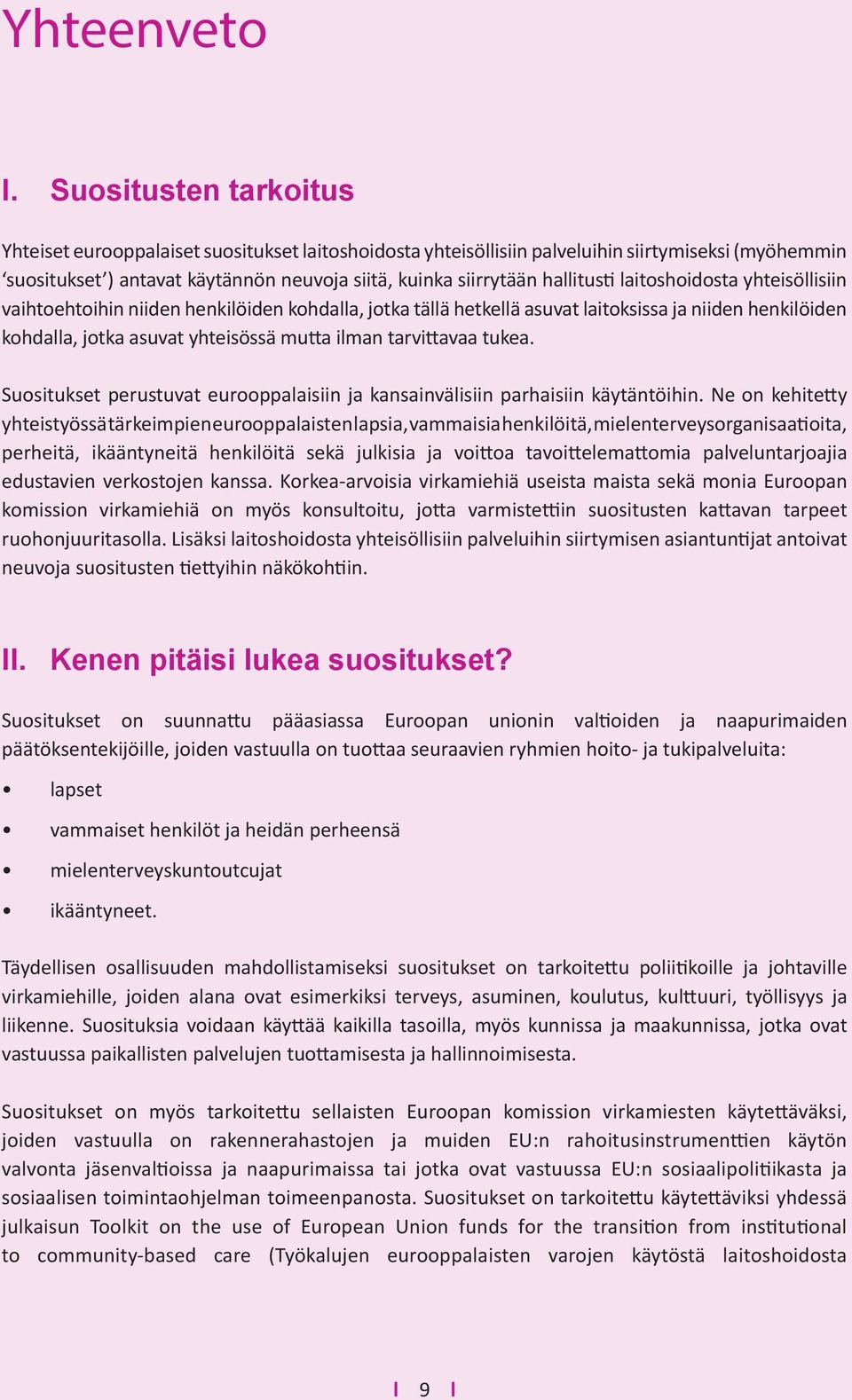 hallitusti laitoshoidosta yhteisöllisiin vaihtoehtoihin niiden henkilöiden kohdalla, jotka tällä hetkellä asuvat laitoksissa ja niiden henkilöiden kohdalla, jotka asuvat yhteisössä mutta ilman