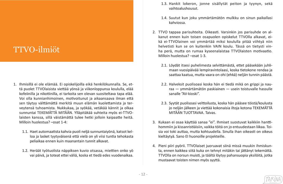 Varsinkin jos parisuhde on alkanut ennen kuin toisen osapuolen opiskelut TTVOlla alkavat, eikä ei-ttvolainen voi ymmärtää miksi koululla pitää viihtyä niin helvetisti kun se on kuitenkin VAIN koulu.