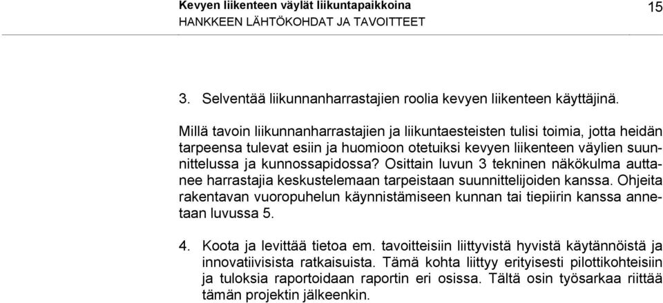 Osittain luvun 3 tekninen näkökulma auttanee harrastajia keskustelemaan tarpeistaan suunnittelijoiden kanssa.