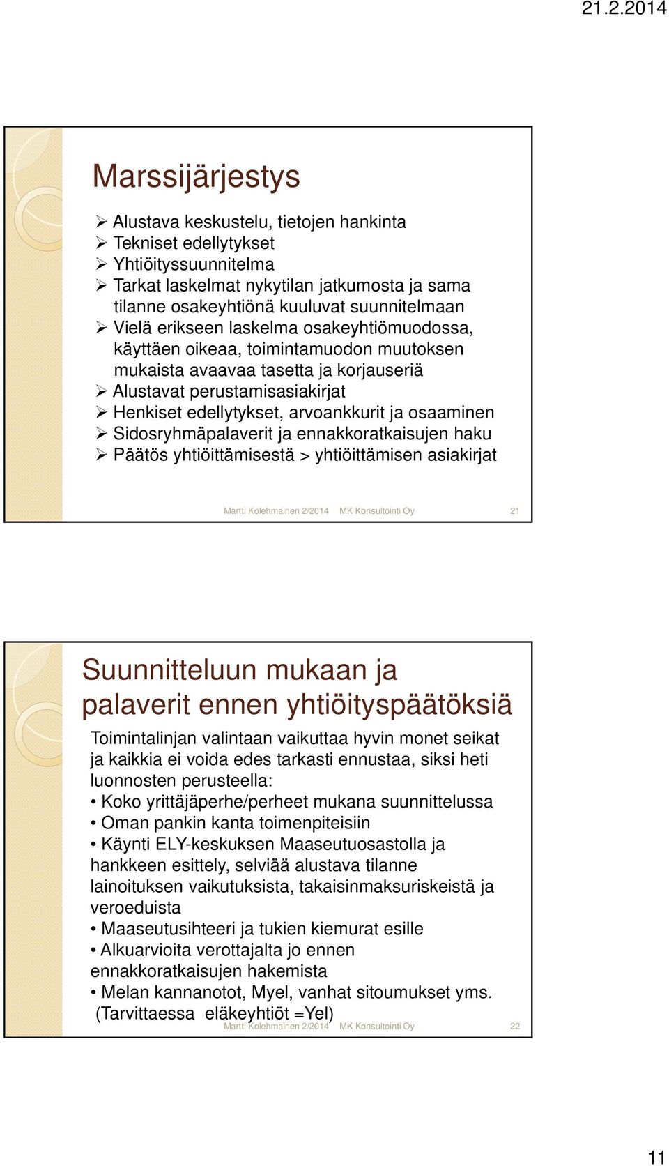 Sidosryhmäpalaverit ja ennakkoratkaisujen haku Päätös yhtiöittämisestä > yhtiöittämisen asiakirjat 21 Suunnitteluun mukaan ja palaverit ennen yhtiöityspäätöksiä Toimintalinjan valintaan vaikuttaa