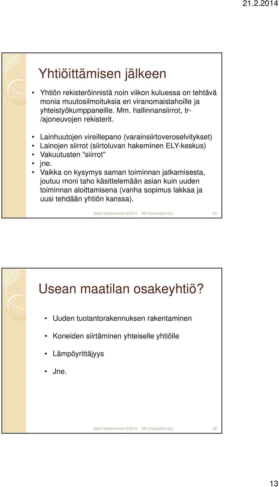 Lainhuutojen vireillepano (varainsiirtoveroselvitykset) Lainojen siirrot (siirtoluvan hakeminen ELY-keskus) Vakuutusten siirrot jne.