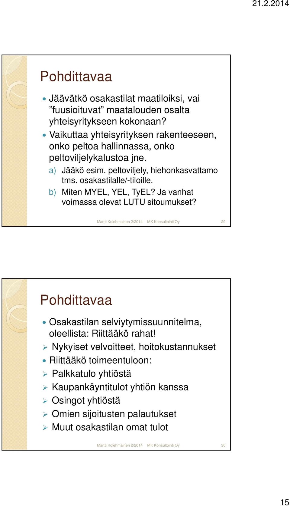 osakastilalle/-tiloille. b) Miten MYEL, YEL, TyEL? Ja vanhat voimassa olevat LUTU sitoumukset?