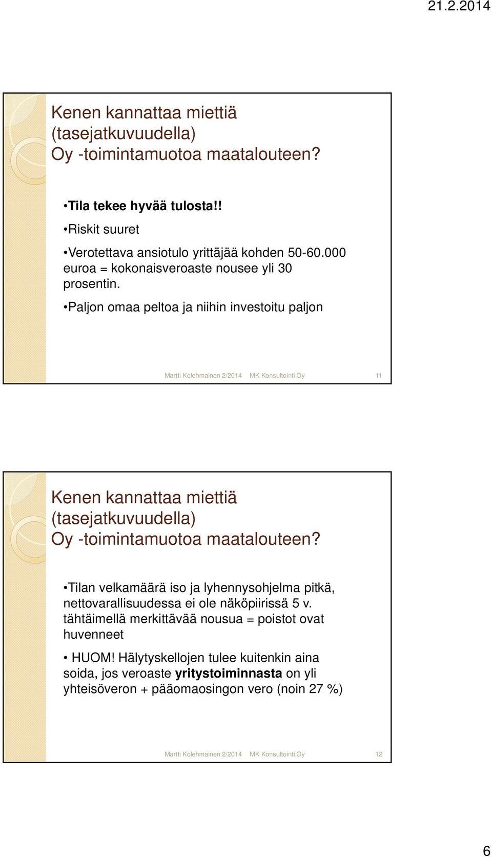 Paljon omaa peltoa ja niihin investoitu paljon 11 Kenen kannattaa miettiä (tasejatkuvuudella) Oy -toimintamuotoa maatalouteen?