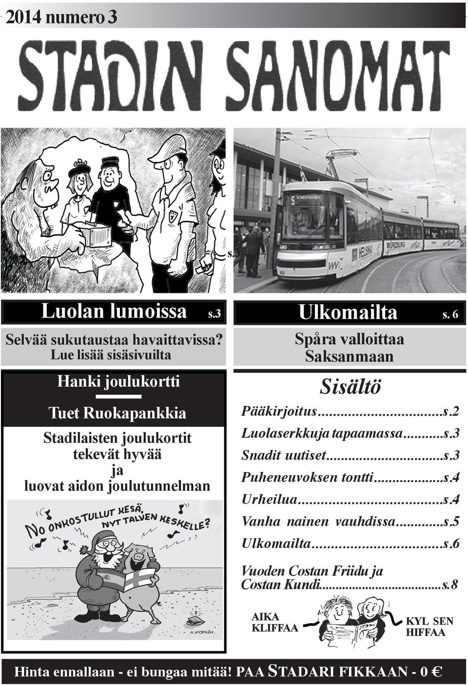 3 Ulkomailta Spåra valloittaa Saksanmaan s. 6 Sisältö Pääkirjoitus...s.2 Luolaserkkuja tapaamassa...s.3 Snadit uutiset...s.3 Puheneuvoksen tontti.