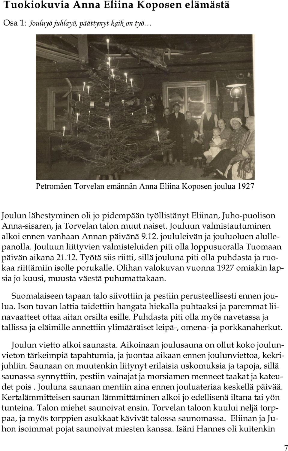 Jouluun liittyvien valmisteluiden piti olla loppusuoralla Tuomaan päivän aikana 21.12. Työtä siis riitti, sillä jouluna piti olla puhdasta ja ruokaa riittämiin isolle porukalle.