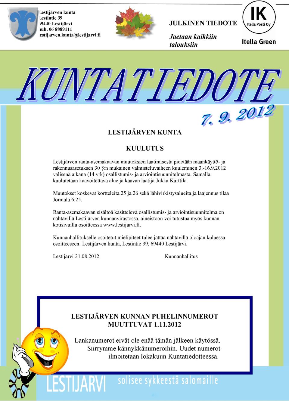 valmisteluvaiheen kuuleminen 3.-16.9.2012 välisenä aikana (14 vrk) osallistumis- ja arviointisuunnitelmasta. Samalla kuulutetaan kaavoitettava alue ja kaavan laatija Jukka Kurttila.