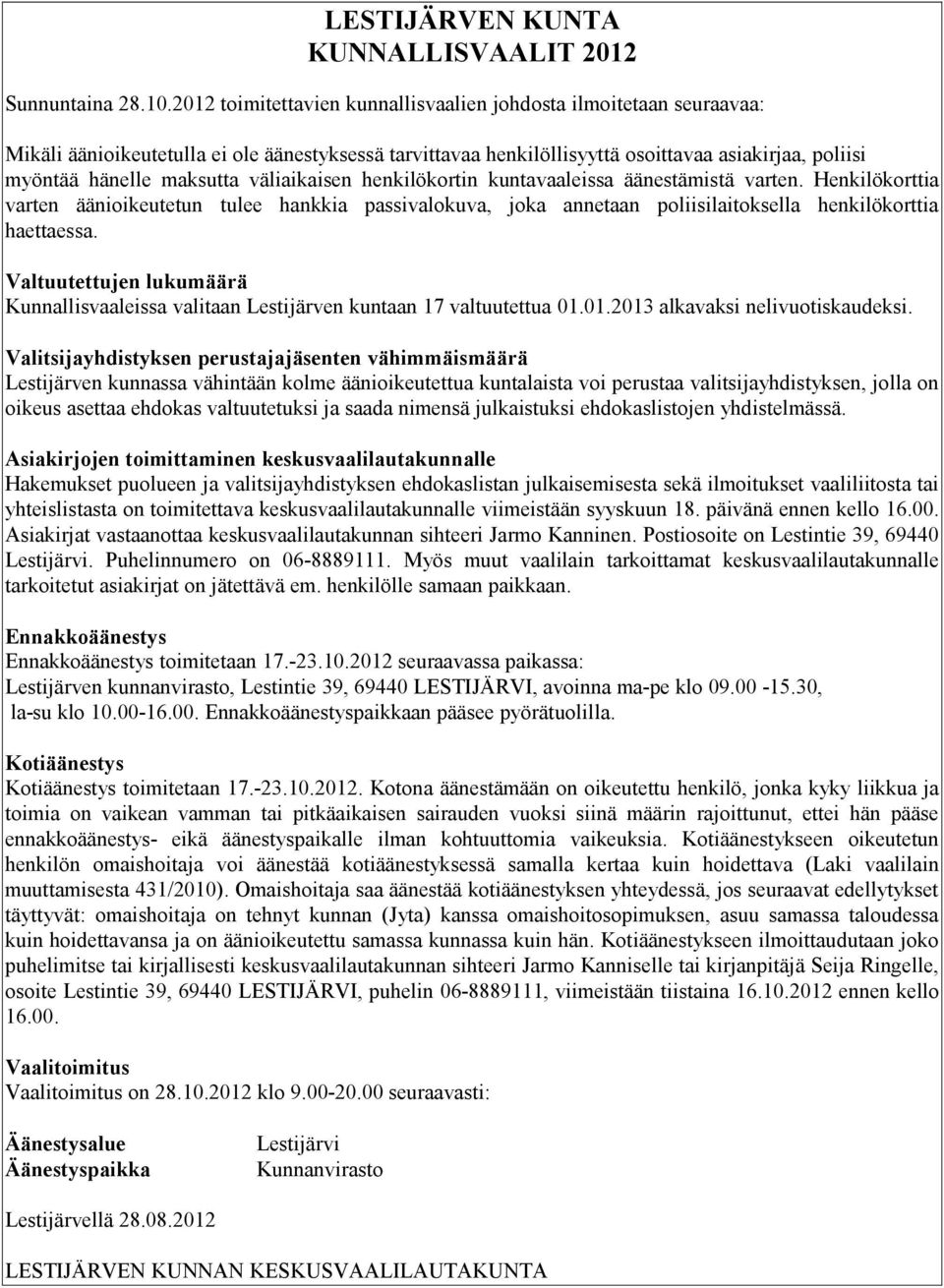 väliaikaisen henkilökortin kuntavaaleissa äänestämistä varten. Henkilökorttia varten äänioikeutetun tulee hankkia passivalokuva, joka annetaan poliisilaitoksella henkilökorttia haettaessa.