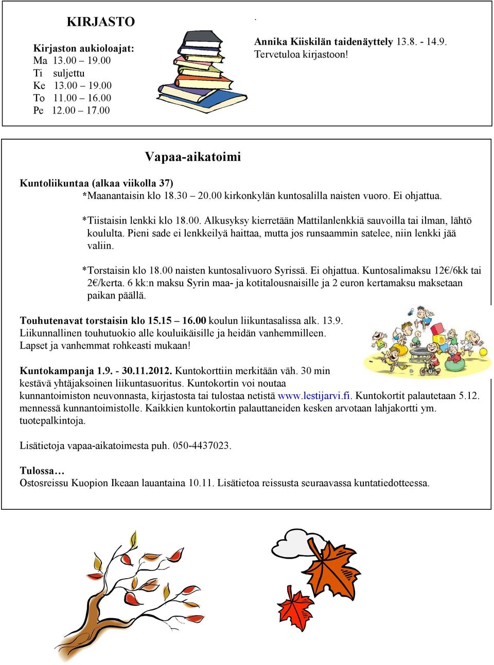 Pieni sade ei lenkkeilyä haittaa, mutta jos runsaammin satelee, niin lenkki jää valiin. *Torstaisin klo 18.00 naisten kuntosalivuoro Syrissä. Ei ohjattua. Kuntosalimaksu 12 /6kk tai 2 /kerta.