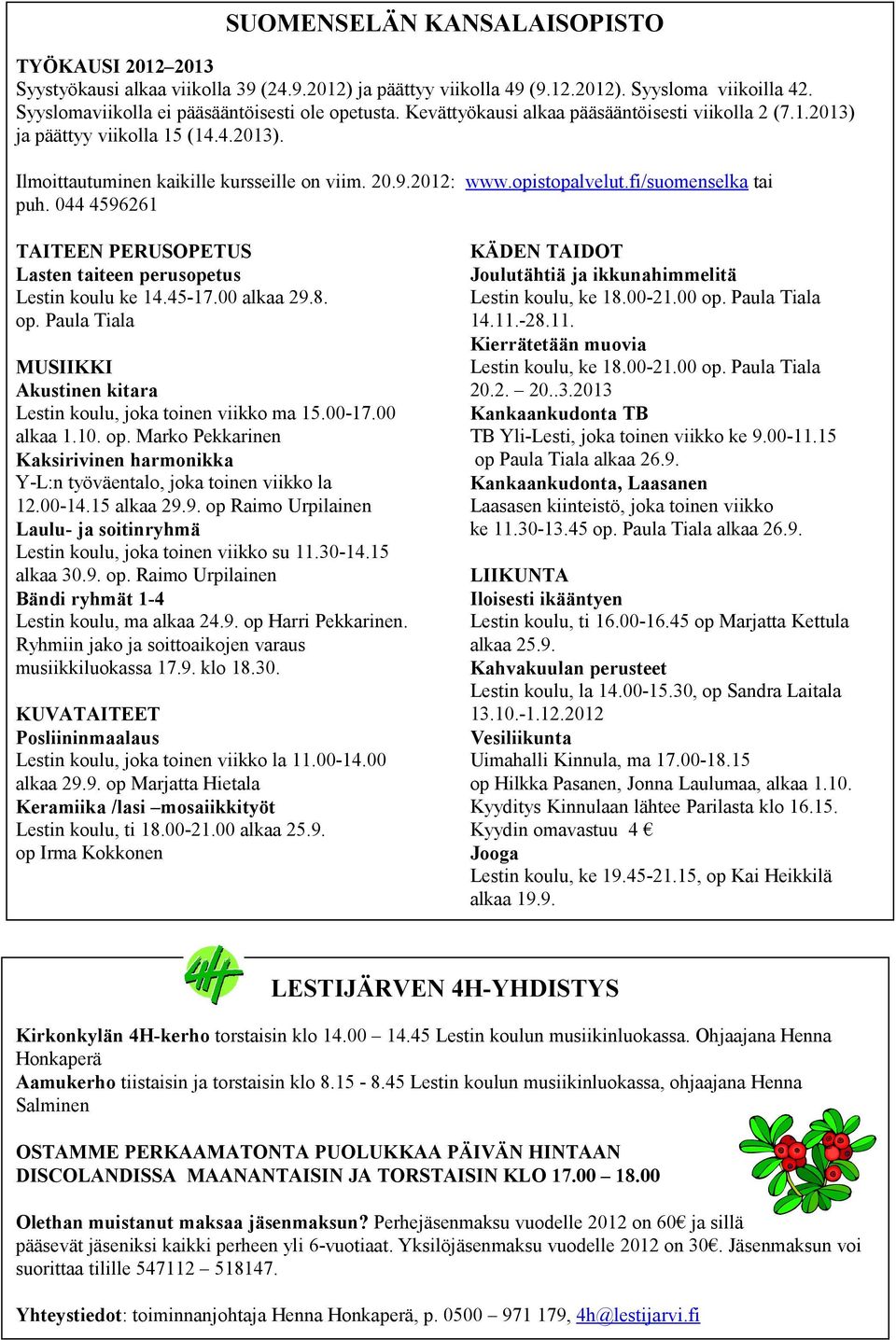 044 4596261 TAITEEN PERUSOPETUS Lasten taiteen perusopetus Lestin koulu ke 14.45-17.00 alkaa 29.8. op. Paula Tiala MUSIIKKI Akustinen kitara Lestin koulu, joka toinen viikko ma 15.00-17.00 alkaa 1.10.