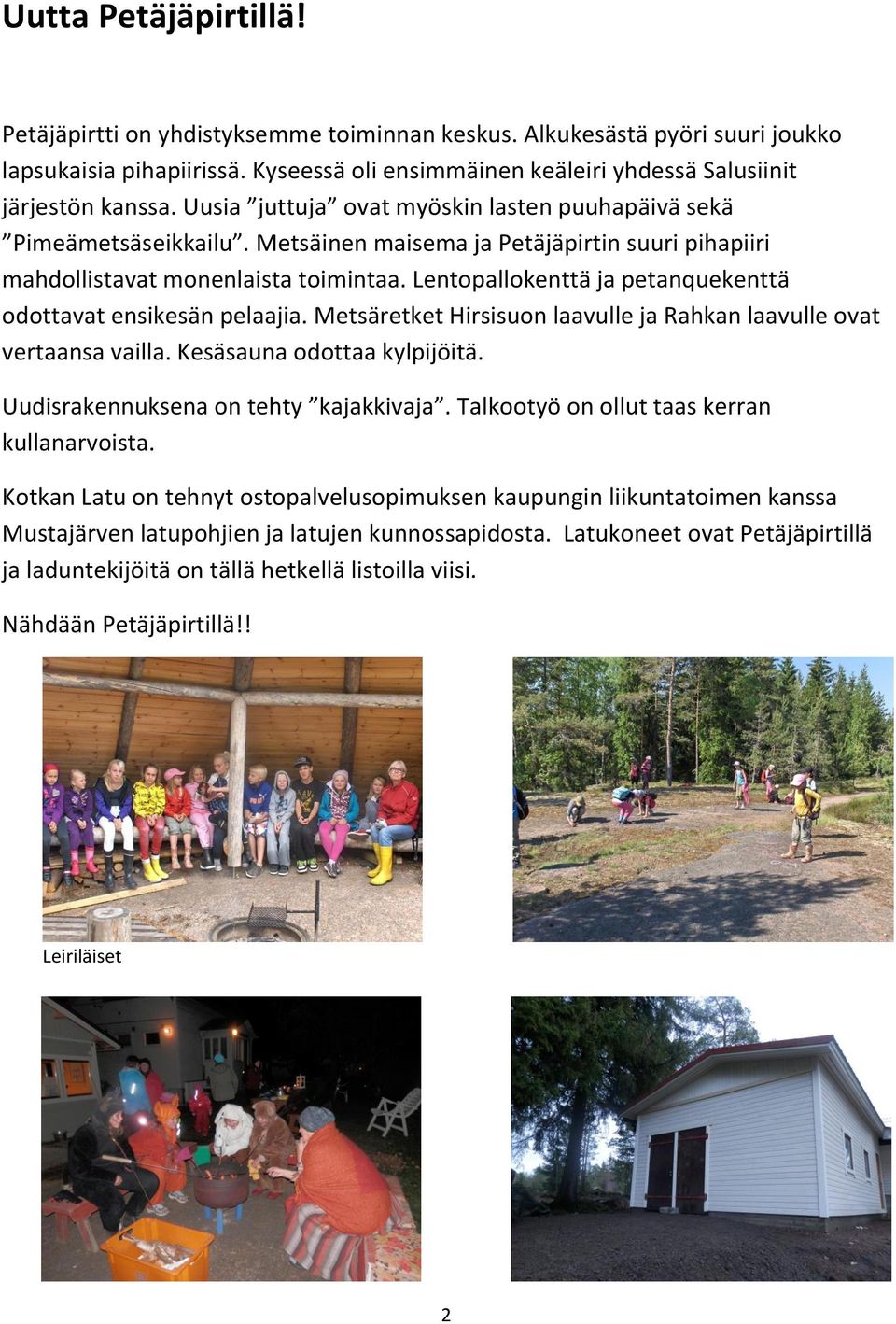 Lentopallokenttä ja petanquekenttä odottavat ensikesän pelaajia. Metsäretket Hirsisuon laavulle ja Rahkan laavulle ovat vertaansa vailla. Kesäsauna odottaa kylpijöitä.