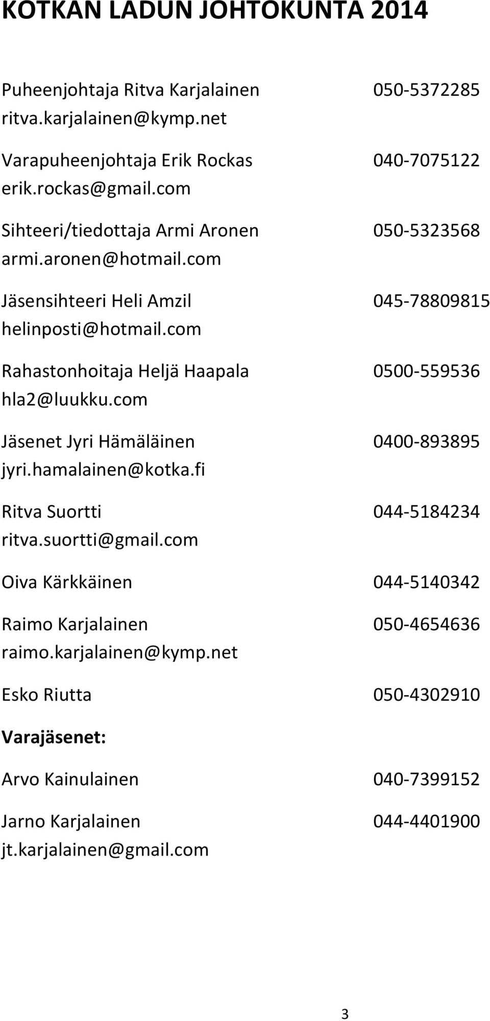 com Rahastonhoitaja Heljä Haapala 0500-559536 hla2@luukku.com Jäsenet Jyri Hämäläinen 0400-893895 jyri.hamalainen@kotka.fi Ritva Suortti 044-5184234 ritva.