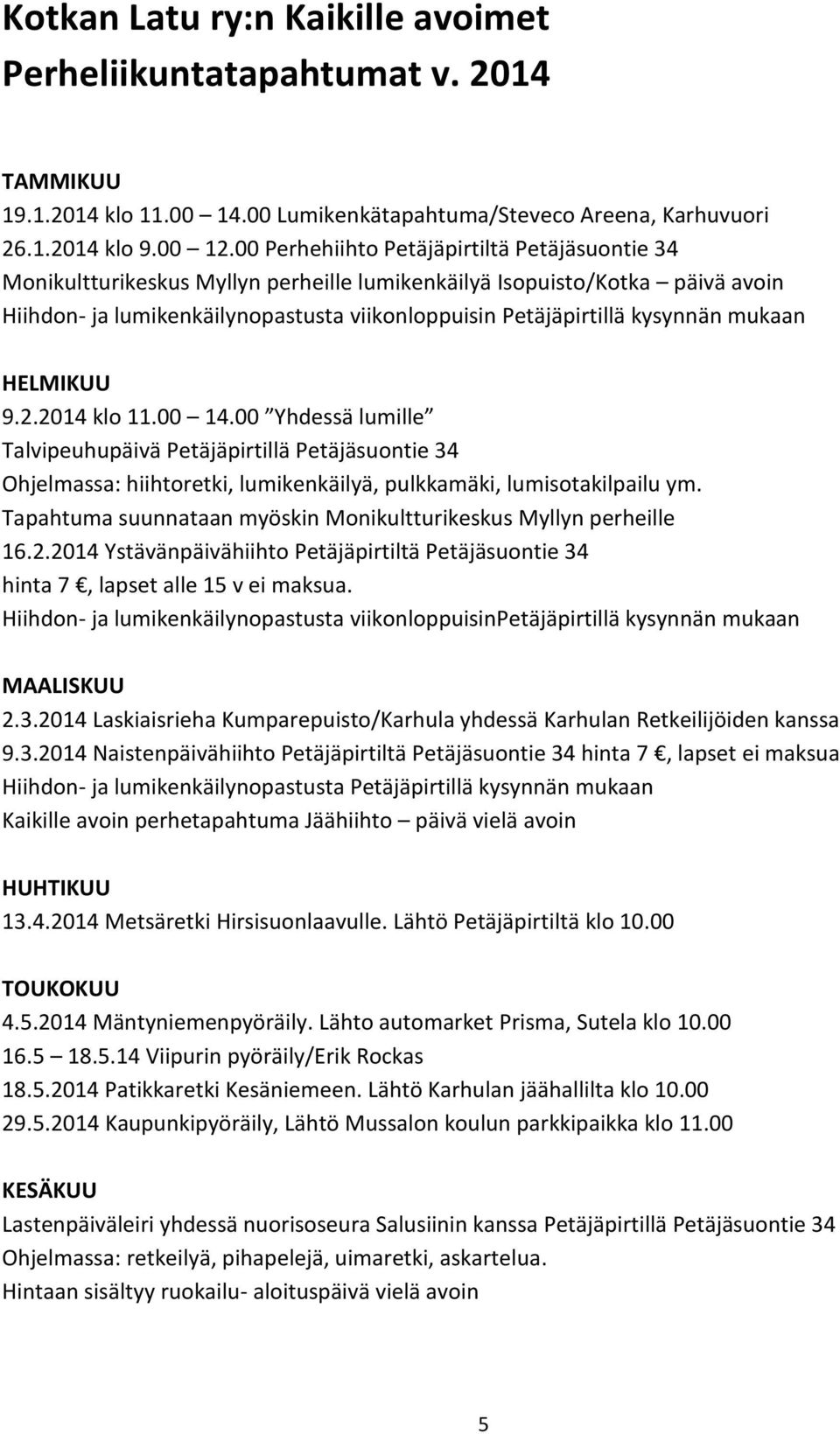 mukaan HELMIKUU 9.2.2014 klo 11.00 14.00 Yhdessä lumille Talvipeuhupäivä Petäjäpirtillä Petäjäsuontie 34 Ohjelmassa: hiihtoretki, lumikenkäilyä, pulkkamäki, lumisotakilpailu ym.