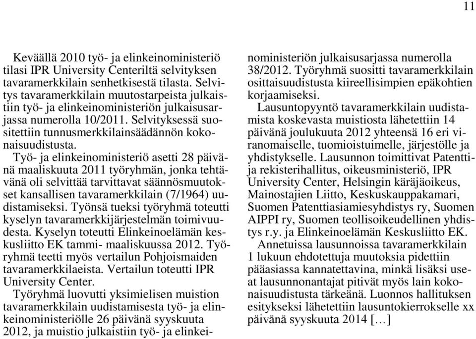 Työ- ja elinkeinoministeriö asetti 28 päivänä maaliskuuta 2011 työryhmän, jonka tehtävänä oli selvittää tarvittavat säännösmuutokset kansallisen tavaramerkkilain (7/1964) uudistamiseksi.