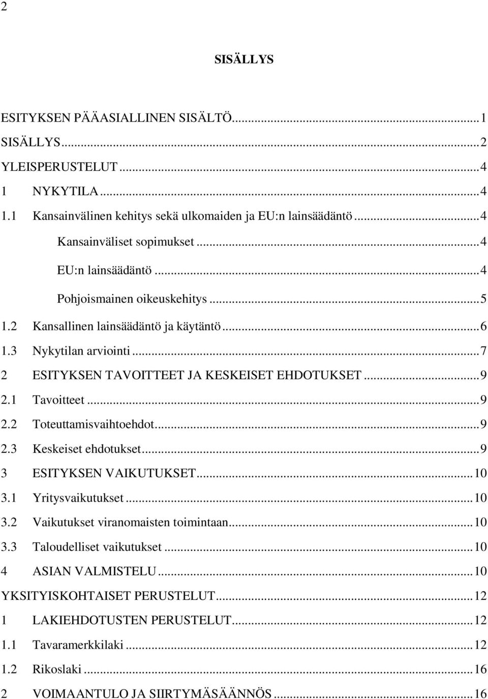 1 Tavoitteet... 9 2.2 Toteuttamisvaihtoehdot... 9 2.3 Keskeiset ehdotukset... 9 3 ESITYKSEN VAIKUTUKSET... 10 3.1 Yritysvaikutukset... 10 3.2 Vaikutukset viranomaisten toimintaan... 10 3.3 Taloudelliset vaikutukset.