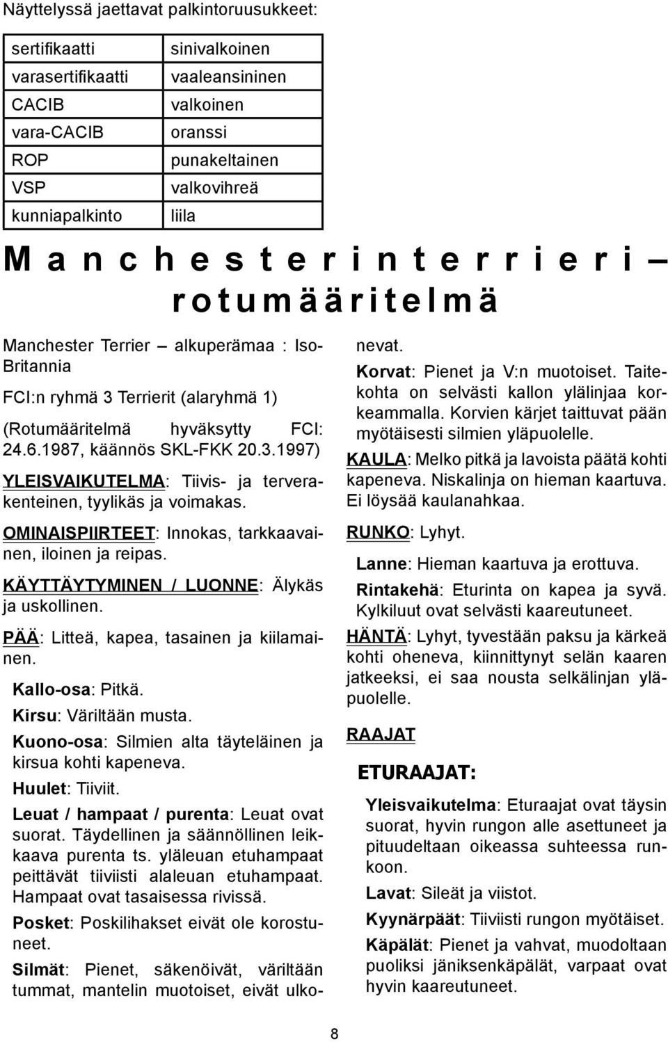 1987, käännös SKL-FKK 20.3.1997) YLEISVAIKUTELMA: Tiivis- ja terverakenteinen, tyylikäs ja voimakas. OMINAISPIIRTEET: Innokas, tarkkaavainen, iloinen ja reipas.