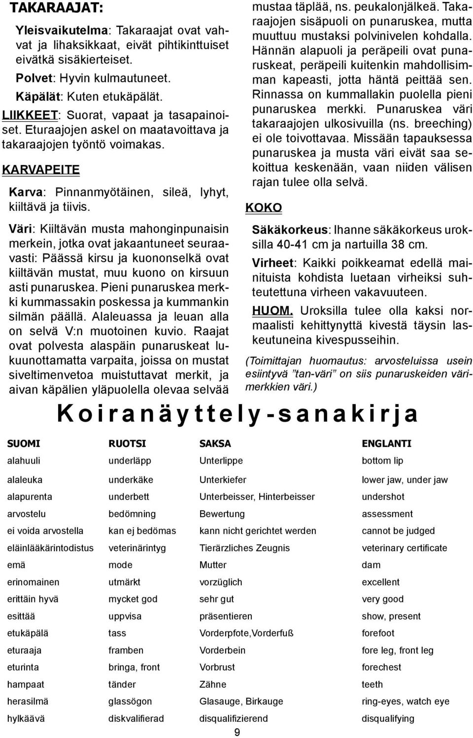 Väri: Kiiltävän musta mahonginpunaisin merkein, jotka ovat jakaantuneet seuraavasti: Päässä kirsu ja kuononselkä ovat kiiltävän mustat, muu kuono on kirsuun asti punaruskea.