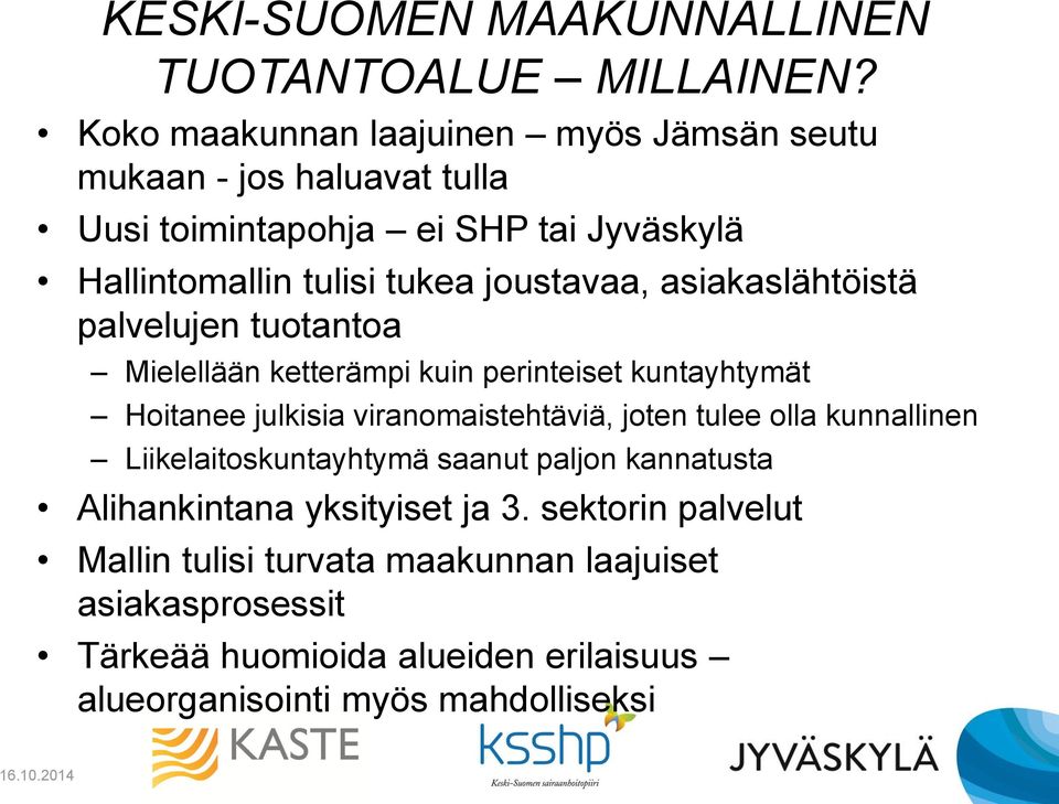 joustavaa, asiakaslähtöistä palvelujen tuotantoa Mielellään ketterämpi kuin perinteiset kuntayhtymät Hoitanee julkisia viranomaistehtäviä, joten