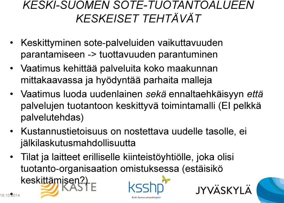 että palvelujen tuotantoon keskittyvä toimintamalli (EI pelkkä palvelutehdas) Kustannustietoisuus on nostettava uudelle tasolle, ei
