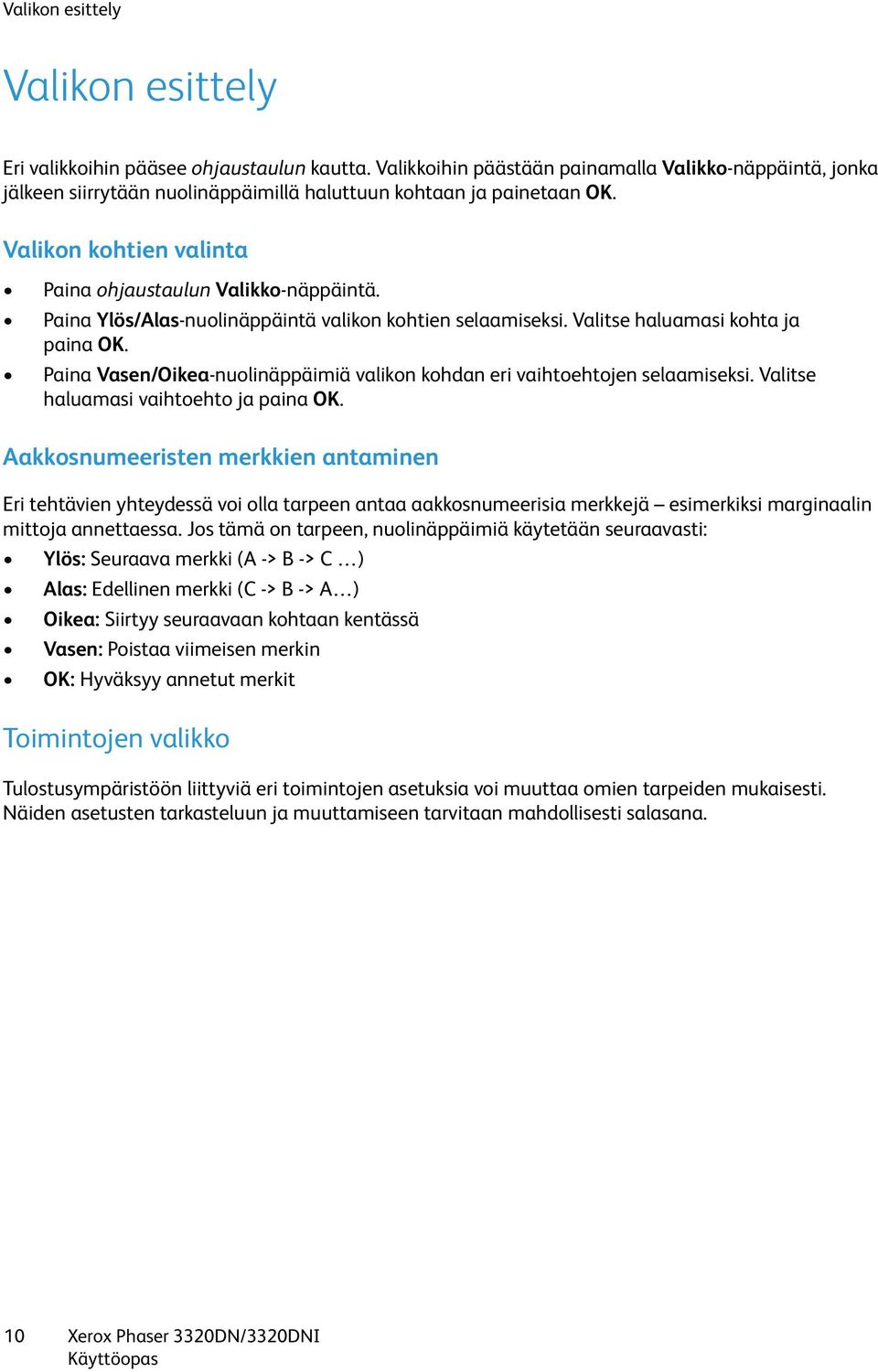 Paina Ylös/Alas-nuolinäppäintä valikon kohtien selaamiseksi. Valitse haluamasi kohta ja paina OK. Paina Vasen/Oikea-nuolinäppäimiä valikon kohdan eri vaihtoehtojen selaamiseksi.